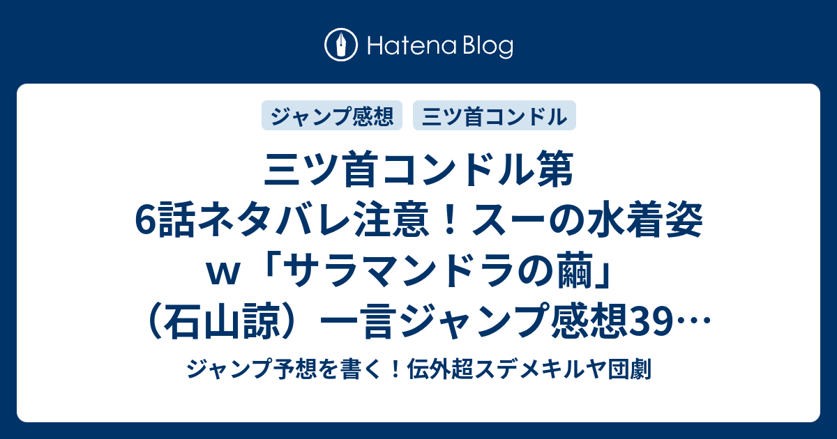 三ツ首コンドル第6話ネタバレ注意 スーの水着姿ｗ サラマンドラの繭 石山諒 一言ジャンプ感想39号 14年 Wj ジャンプ予想を書く 伝外超スデメキルヤ団劇