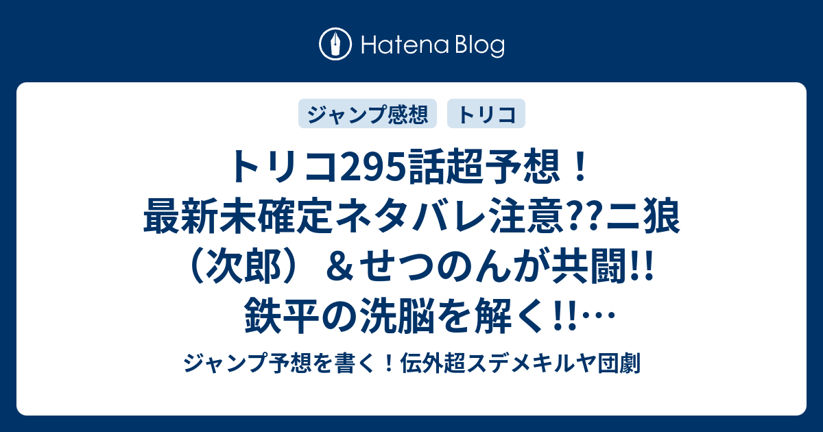 トリコ295話超予想 最新未確定ネタバレ注意 ニ狼 次郎 せつのんが共闘 鉄平の洗脳を解く 小松生き返りんごすたーｗジャンプ感想次々回 ジャンプ予想を書く 伝外超スデメキルヤ団劇