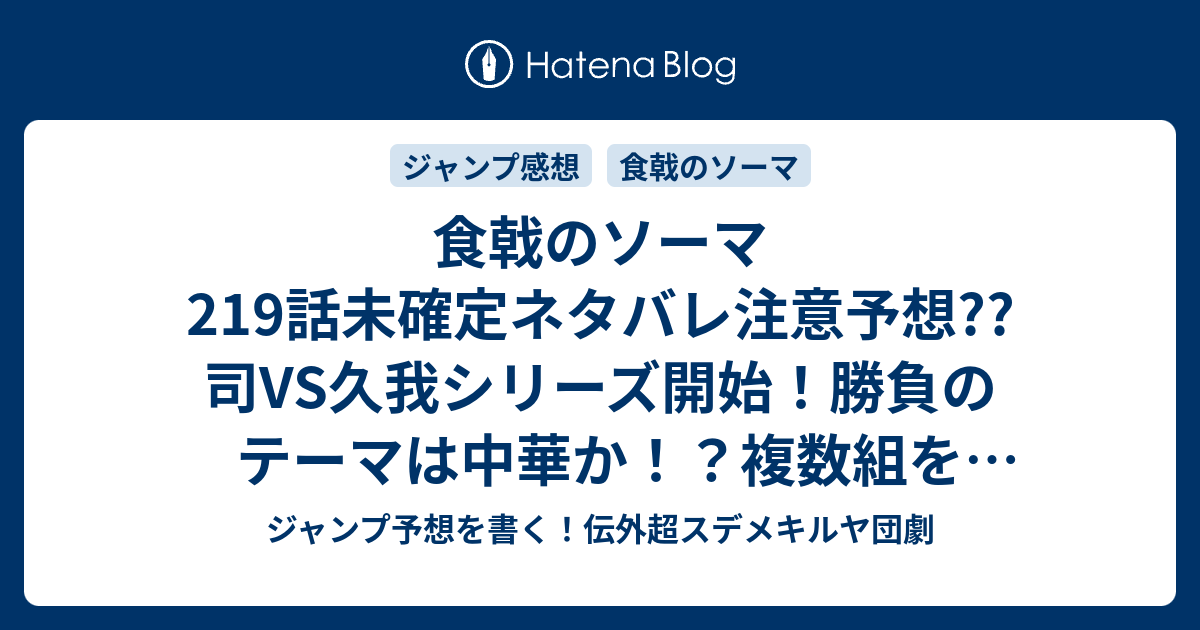 食戟のソーマ219話未確定ネタバレ注意予想 司vs久我シリーズ開始 勝負のテーマは中華か 複数組を描いてキャラ紹介か 2話に継続確定 こちら ジャンプ感想 2nd Bout セカンド バウト 附田祐斗 佐伯俊 の次回 画バレないよ ジャンプ予想を書く 伝外