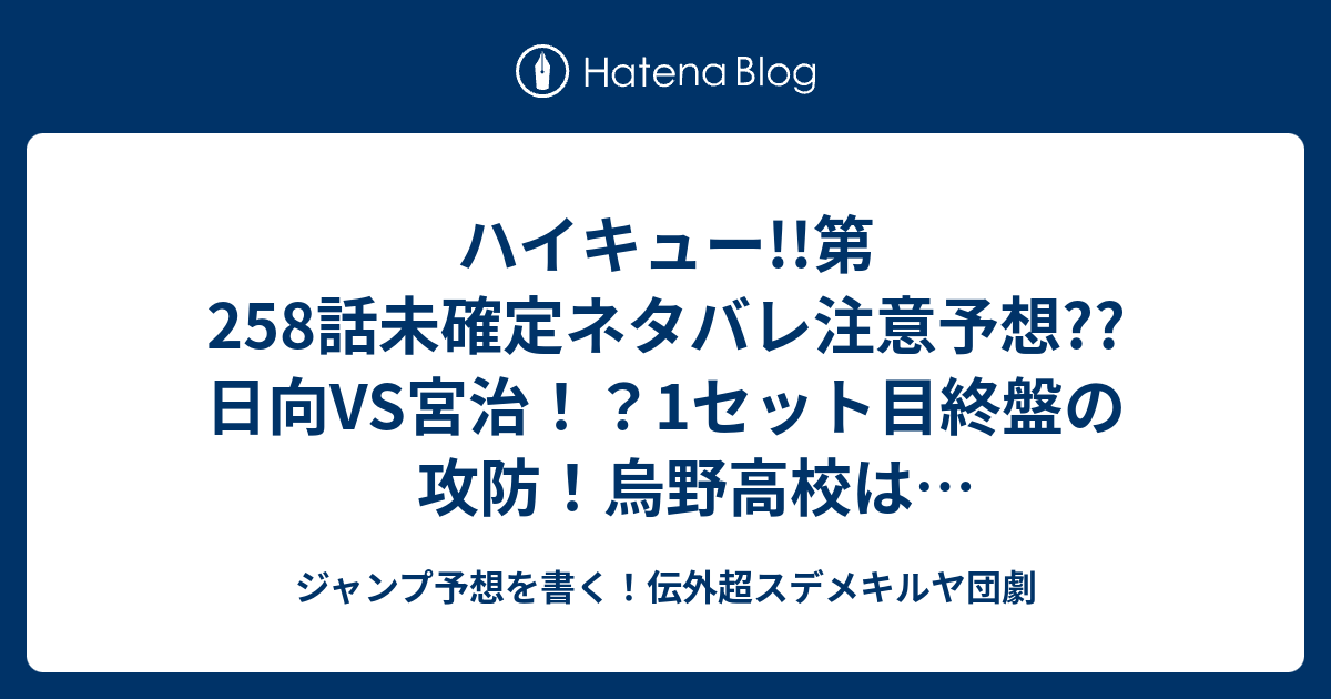 ハイキュー 第258話未確定ネタバレ注意予想 日向vs宮治 1セット目終盤の攻防 烏野高校は反撃できるのか 259話に継続確定 こちらジャンプ感想 正当 古舘春一 の次回 画バレないよ ジャンプ予想を書く 伝外超スデメキルヤ団劇