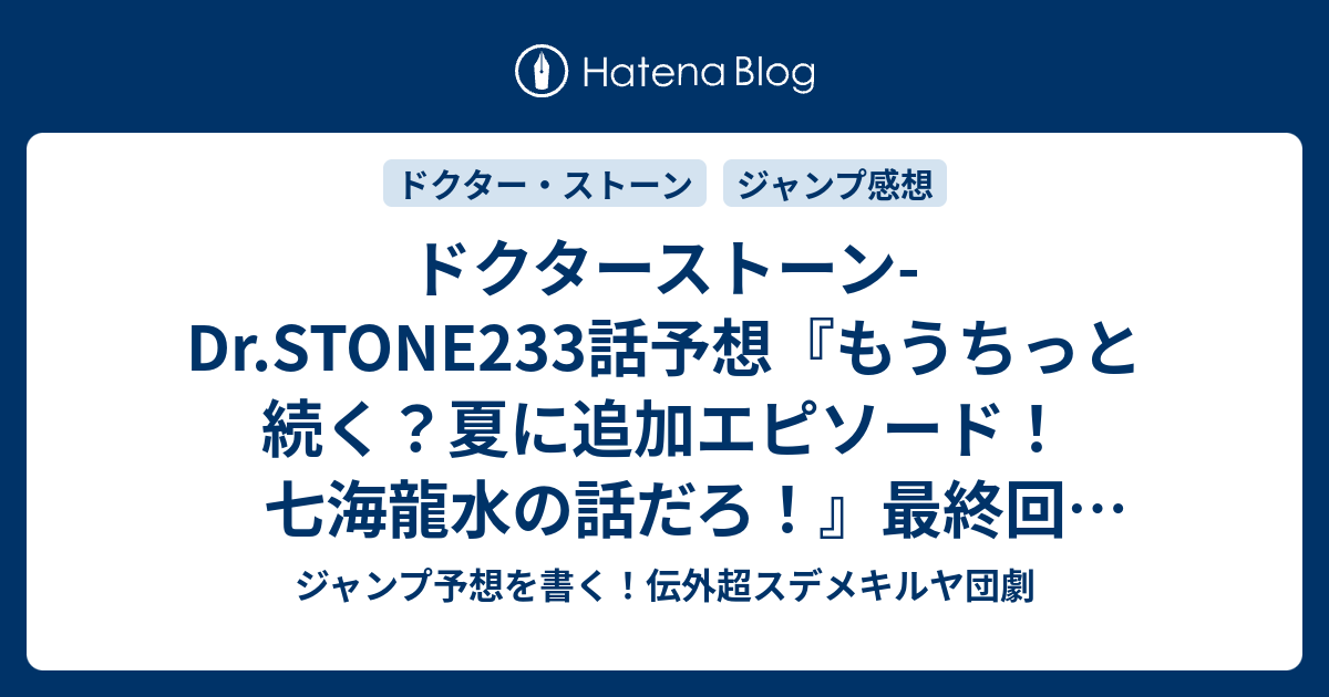 ドクターストーン Dr Stone233話予想 もうちっと続く 夏に追加エピソード 七海龍水の話だろ 最終回 Dr Stone 稲垣理一郎 Boichi の次回 ジャンプ感想14号22年 Wj ジャンプ予想を書く 伝外超スデメキルヤ団劇