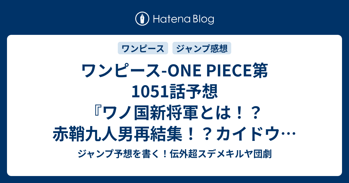 ワンピース One Piece第1051話 予想 ワノ国新将軍とは 赤鞘九人男再結集 カイドウとビッグマムは死んだのか 誉れ 尾田栄一郎 の次回 ジャンプ感想26号22年 Wj ジャンプ予想を書く 伝外超スデメキルヤ団劇