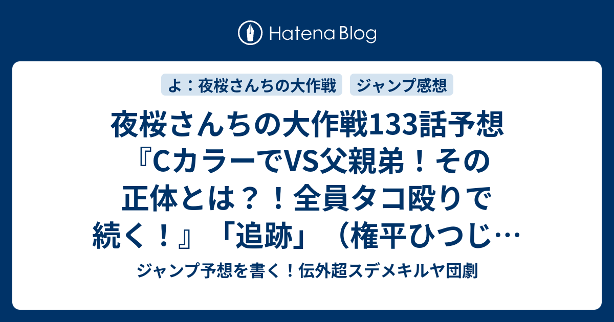 夜桜さんちの大作戦133話予想 Cカラーでvs父親弟 その正体とは 全員タコ殴りで続く 追跡 権平ひつじ の次回 ジャンプ感想27号22年 Wj ジャンプ予想を書く 伝外超スデメキルヤ団劇