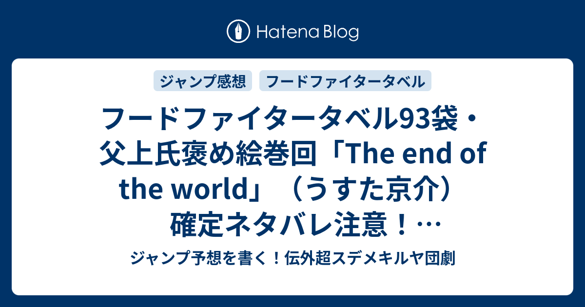 フードファイタータベル93袋 父上氏褒め絵巻回 The End Of The World うすた京介 確定ネタバレ注意 ラストシーン壮絶すぎ W 94話予想 ジャンプ感想14号18年jump ジャンプ予想を書く 伝外超スデメキルヤ団劇