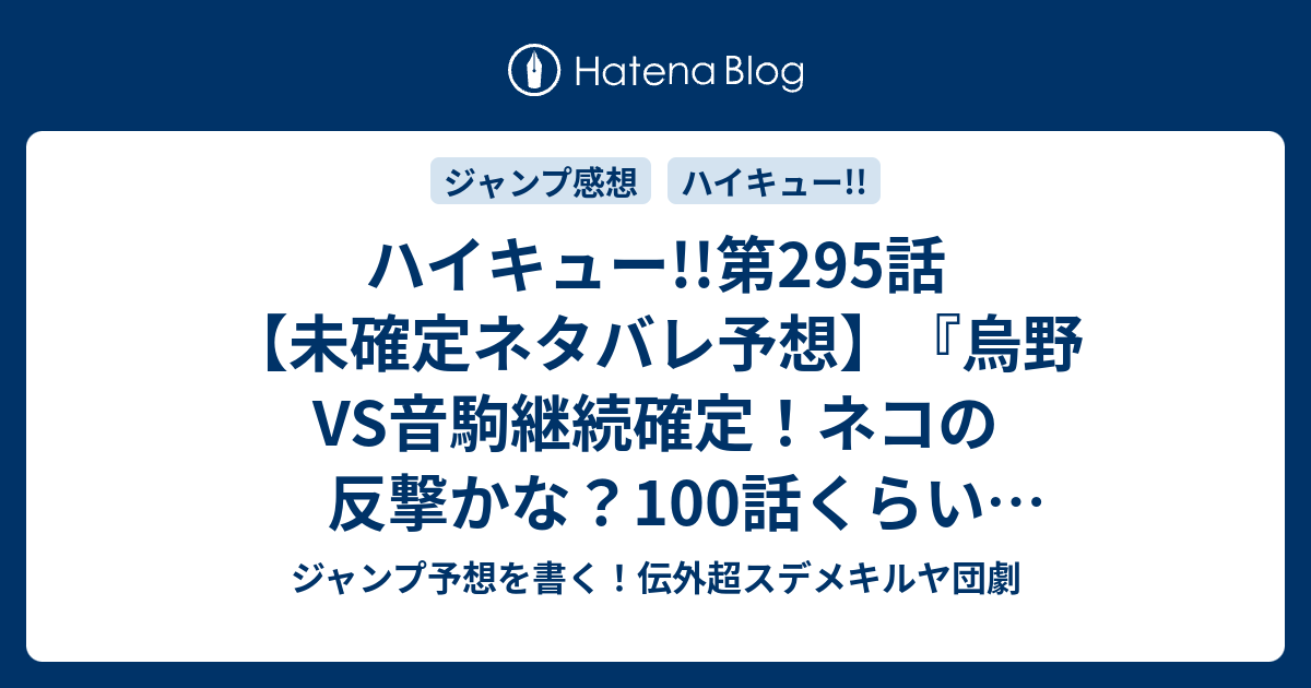 ハイキュー 第295話 未確定ネタバレ予想 烏野vs音駒継続確定 ネコの反撃かな 100話くらい続くかも 296話に継続確定なのか ゴミ捨て場の決戦 古舘春一 の次回 こちらジャンプ感想速報 ジャンプ予想を書く 伝外超スデメキルヤ団劇