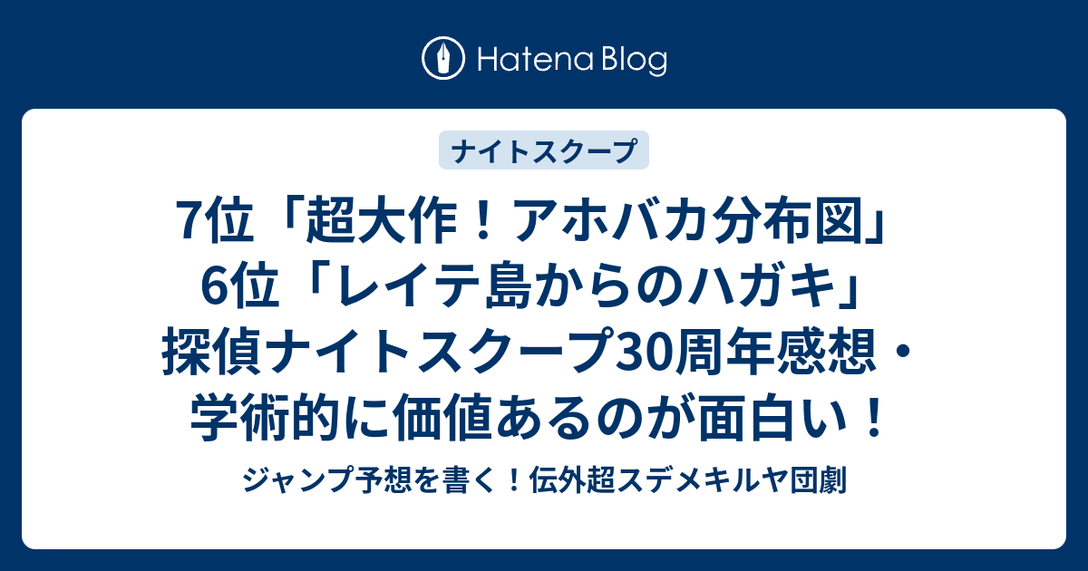 7位「超大作！アホバカ分布図」6位「レイテ島からのハガキ」探偵ナイトスクープ30周年感想・学術的に価値あるのが面白い！ ジャンプ予想を書く！伝外超スデメキルヤ団劇