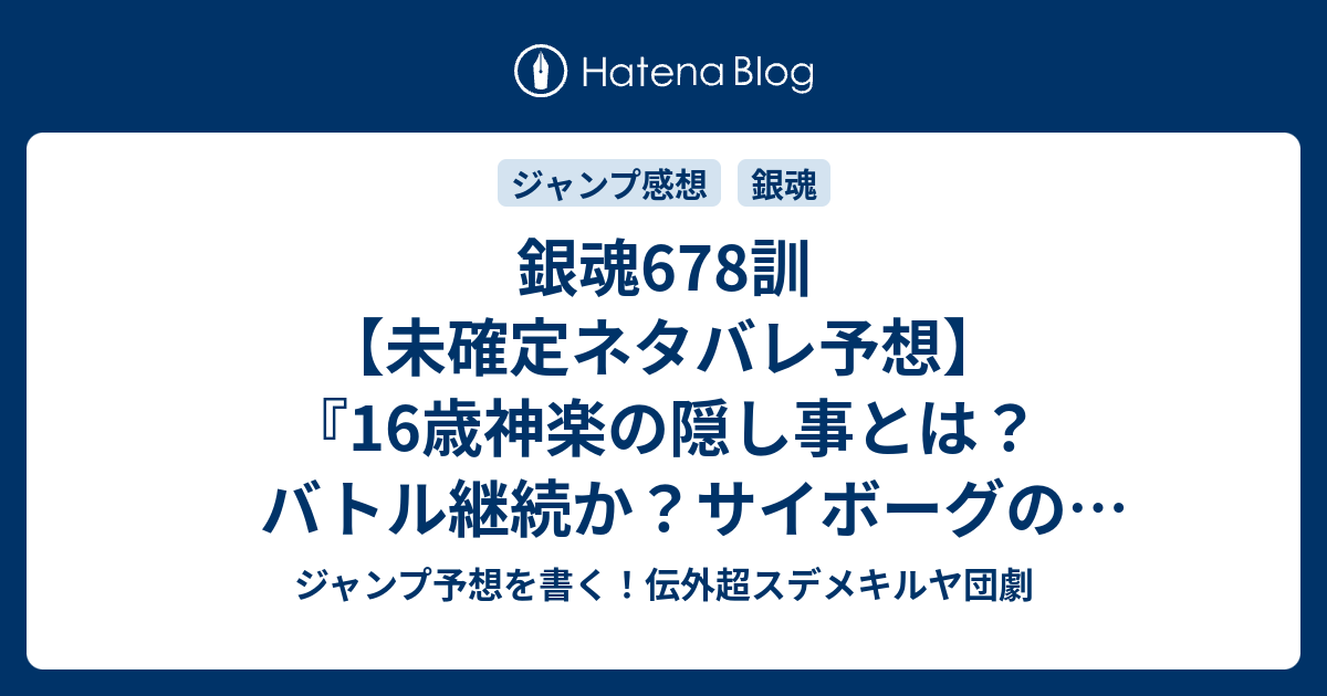 銀魂678訓 未確定ネタバレ予想 16歳神楽の隠し事とは バトル継続か サイボーグの正体は誰なのか 679話に継続確定 黒幕 はんにん はヤス 空知英秋 の次回 こちらジャンプ感想速報 ジャンプ予想を書く 伝外超スデメキルヤ団劇