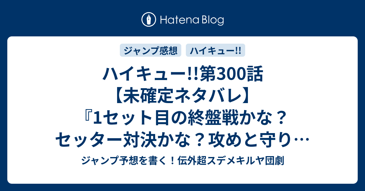 ハイキュー 第300話 未確定ネタバレ 1セット目の終盤戦かな セッター対決かな 攻めと守りの削り合いか 301話に継続確定か 秩序と無秩序 古舘春一 の次回 こちらジャンプ21 22号予想 感想速報18年 Wj ジャンプ予想を書く 伝外超スデメキルヤ団劇