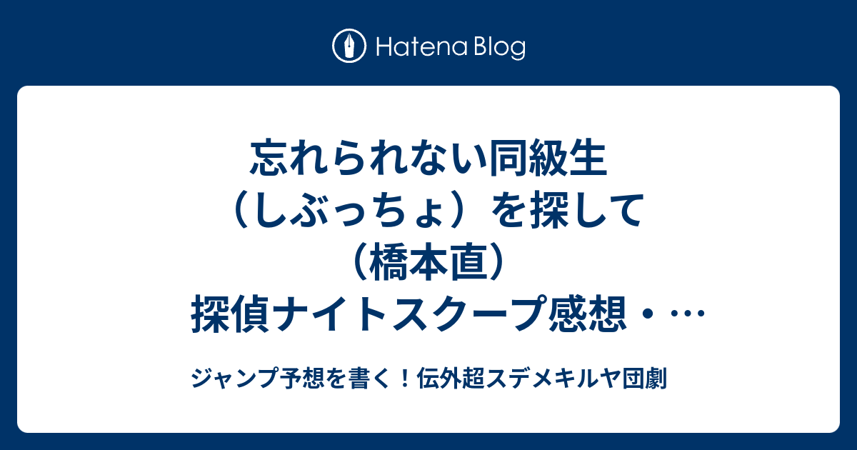 忘れられない同級生 しぶっちょ を探して 橋本直 探偵ナイトスクープ感想 コスプレ焼き肉 しゃぶしゃぶ桜 居酒屋 道場が面白い ジャンプ予想を書く 伝外超スデメキルヤ団劇