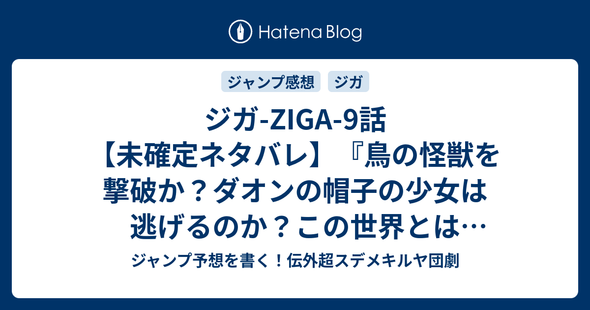 ジガ Ziga 9話 未確定ネタバレ 鳥の怪獣を撃破か ダオンの帽子の少女は逃げるのか この世界とは何なのか 10話に続くのか ランダ 命令者 佐野ロクロウ 肥田野健太郎 の次回 こちらジャンプ24号予想 感想速報18年 Wj ジャンプ予想を書く 伝外