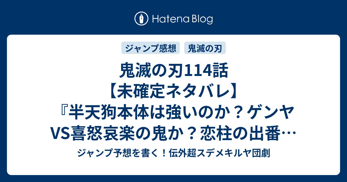 鬼滅の刃114話 未確定ネタバレ 半天狗本体は強いのか ゲンヤvs喜怒哀楽の鬼か 恋柱の出番もあるかな 115話 に継続確定 赫刀 しゃくとう 吾峠呼世晴 の次回 こちらジャンプ28号予想 感想速報18年 Wj ジャンプ予想を書く 伝外超スデメキルヤ団劇