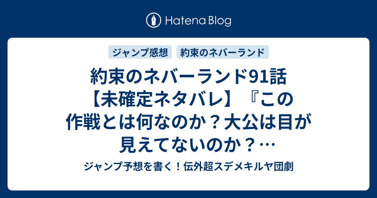約束のネバーランド91話 未確定ネタバレ この作戦とは何なのか 大公は目が見えてないのか 多方向同時攻撃かな 92話 に続くのか 勝とう 白井カイウ 出水ぽすか の次回 こちらジャンプ28号予想 感想速報18年 Wj ジャンプ予想を書く 伝外超