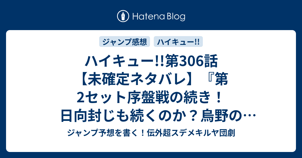 ハイキュー 第306話 未確定ネタバレ 第2セット序盤戦の続き 日向封じも続くのか 烏野の新作戦あるのか 307話に続く 1歩進んで2歩ダッシュ 古舘春一 の次回 こちらジャンプ28号予想 感想速報18年 Wj ジャンプ予想を書く 伝外超スデメキルヤ団劇