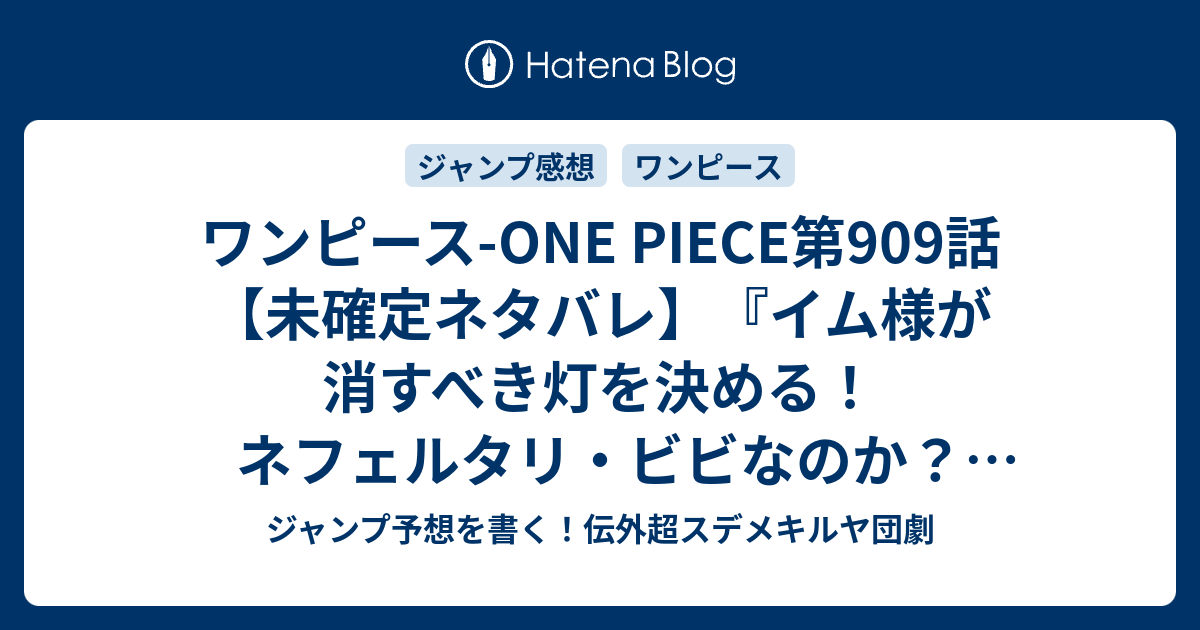 ワンピース One Piece第909話 未確定ネタバレ イム様が消すべき灯を決める ネフェルタリ ビビなのか 麦わらのルフィなのか 910話に続くのか 世界会議開幕 尾田栄一郎 の次回 こちらジャンプ29号予想 感想速報18年 Wj ジャンプ予想を書く 伝