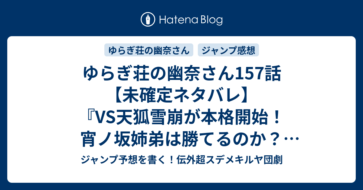 ゆらぎ荘の幽奈さん157話 未確定ネタバレ Vs天狐雪崩が本格開始 宵ノ坂姉弟は勝てるのか 反転霊装結界は破れるのか 158話に続くのか ちっちゃいコガラシ君 ゆらぎ荘へ ミウラタダヒロ の次回 こちらジャンプ21号予想 感想速報19年 Wj