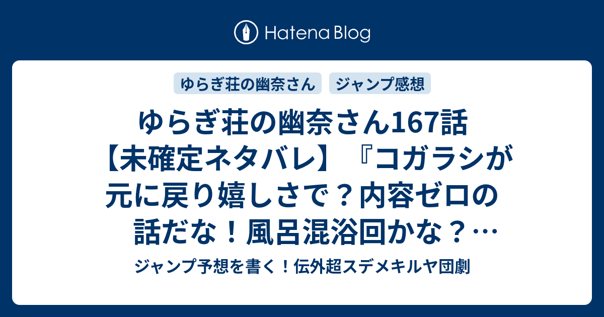 ゆらぎ荘の幽奈さん167話 未確定ネタバレ コガラシが元に戻り嬉しさで 内容ゼロの話だな 風呂混浴回かな 168話に続くのか 元に戻ったゆらぎ荘 ミウラタダヒロ の次回 こちらジャンプ32号予想 感想速報19年 Wj ジャンプ予想を書く 伝外超