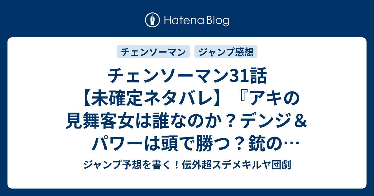 チェンソーマン31話 未確定ネタバレ アキの見舞客女は誰なのか デンジ パワーは頭で勝つ 銃の悪魔襲撃か 32話 に続く もっとボロボロ 藤本タツキ の次回 こちらジャンプ33号予想 感想速報19年 Wj ジャンプ予想を書く 伝外超スデメキルヤ団劇