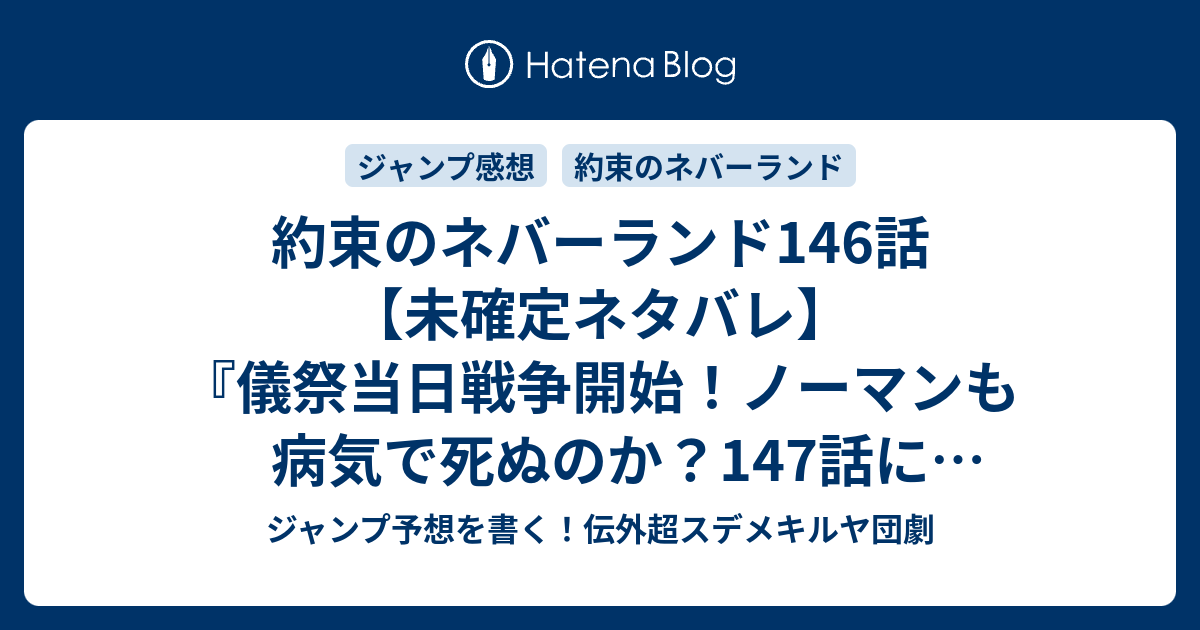 約束のネバーランド146話 未確定ネタバレ 儀祭当日戦争開始 ノーマンも病気で死ぬのか 147話に続くのか それぞれの 白井カイウ 出水ぽすか の次回 ジャンプ36 37号予想 感想19年 Wj ジャンプ予想を書く 伝外超スデメキルヤ団劇