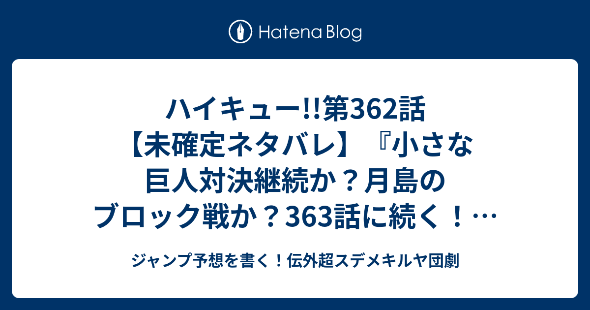 ハイキュー 第362話 未確定ネタバレ 小さな巨人対決継続か 月島のブロック戦か 363話 に続く 頂の景色 2 古舘春一 の次回 ジャンプ38号予想 感想19年 Wj ジャンプ予想を書く 伝外超スデメキルヤ団劇