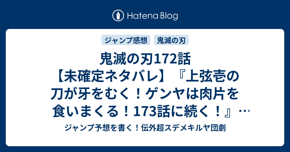 鬼滅の刃172話 未確定ネタバレ 上弦壱の刀が牙をむく ゲンヤは肉片を食いまくる 173話に続く 変する 吾峠呼世晴 の次回 ジャンプ39号予想 感想19年 Wj ジャンプ予想を書く 伝外超スデメキルヤ団劇