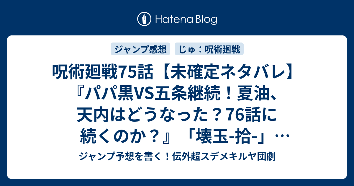 呪術廻戦75話 未確定ネタバレ パパ黒vs五条継続 夏油 天内はどうなった 76話に続くのか 壊玉 拾 芥見下々 の次回 ジャンプ41号予想 感想19年 Wj ジャンプ予想を書く 伝外超スデメキルヤ団劇