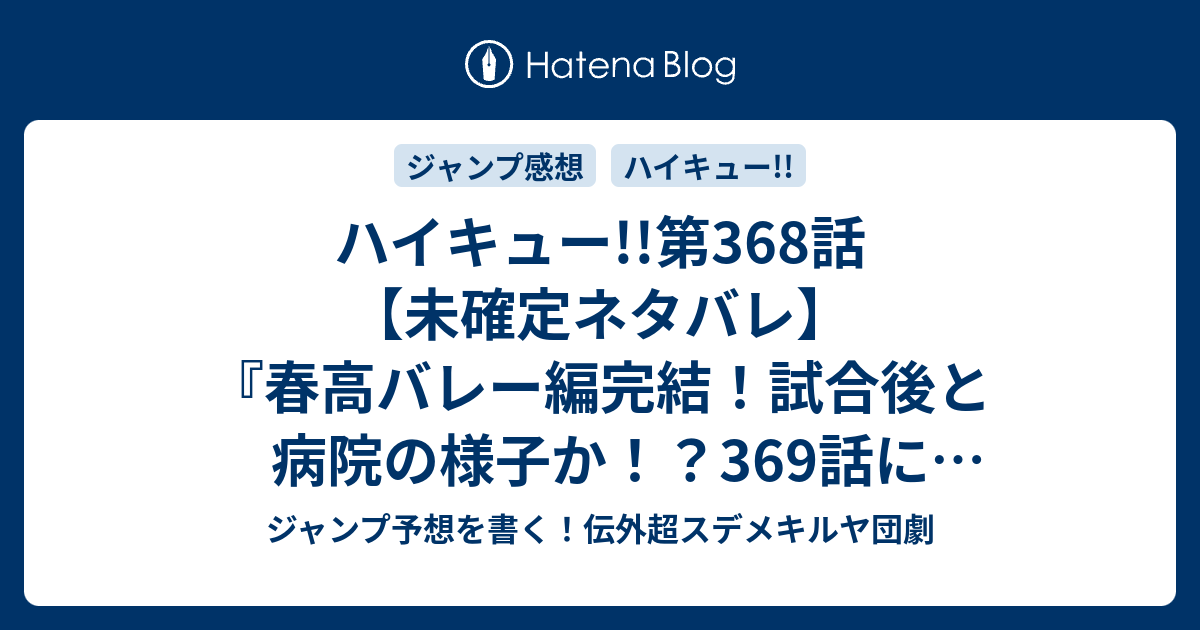 ハイキュー 第368話 未確定ネタバレ 春高バレー編完結 試合後と病院の様子か 369話に続く 俺たちの春が終わる 古舘春一 の次回 ジャンプ44号予想 感想19年 Wj ジャンプ予想を書く 伝外超スデメキルヤ団劇