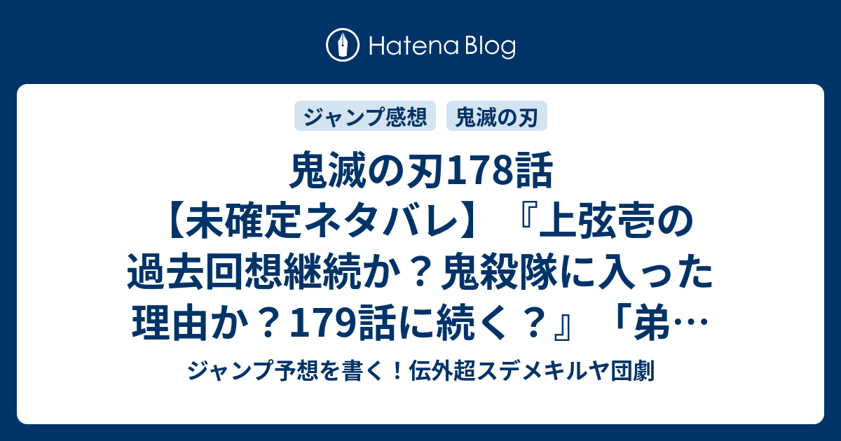 B 鬼滅の刃178話 未確定ネタバレ 上弦壱の過去回想継続か 鬼殺隊に入った理由か 179話に続く 弟 吾峠呼世晴 の次回 ジャンプ45号予想 感想19年 Wj ジャンプ予想を書く 伝外超スデメキルヤ団劇