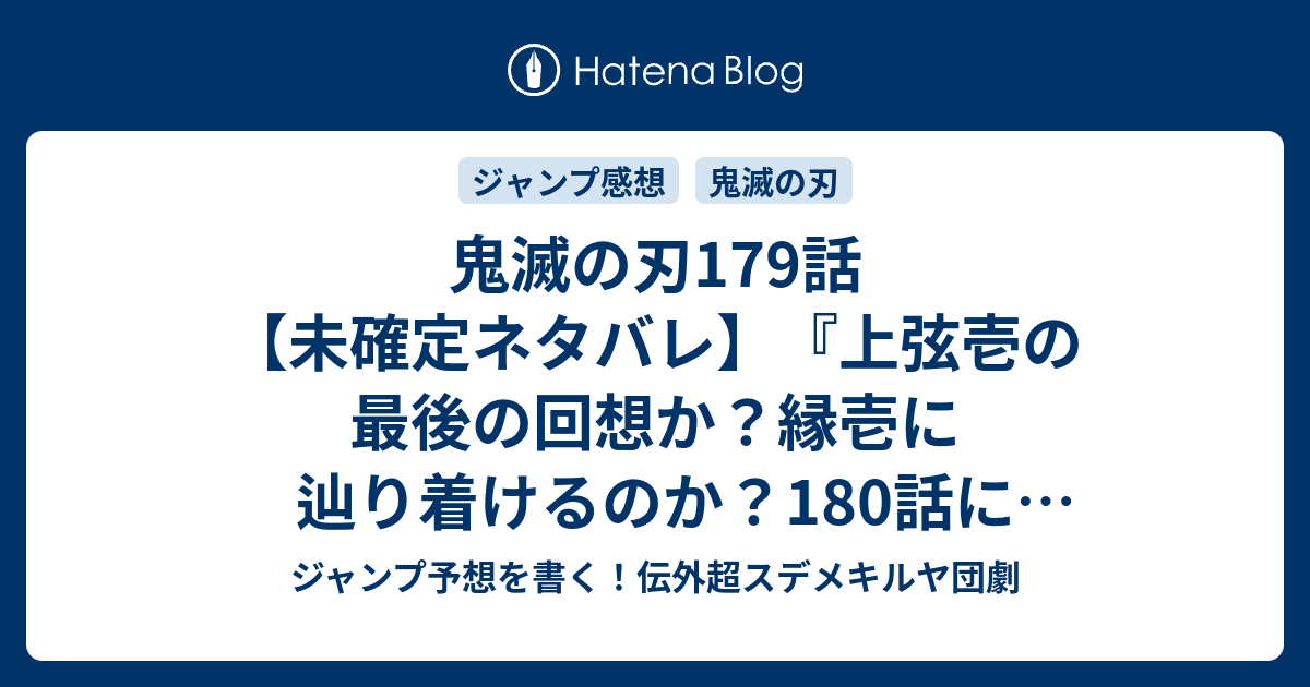 鬼滅の刃179話 未確定ネタバレ 上弦壱の最後の回想か 縁壱に辿り着けるのか 180話に続く 手を伸ばしても手を伸ばしても 吾峠呼世晴 の次回 ジャンプ46号予想 感想19年 Wj ジャンプ予想を書く 伝外超スデメキルヤ団劇