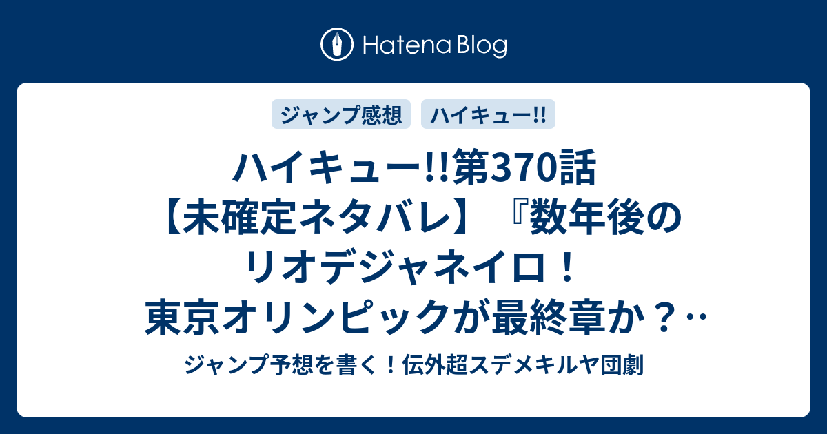 ハイキュー 第370話 未確定ネタバレ 数年後のリオデジャネイロ 東京オリンピックが最終章か 371話に続く 飯と筋肉 古舘春一 の次回 ジャンプ46号予想 感想19年 Wj ジャンプ予想を書く 伝外超スデメキルヤ団劇