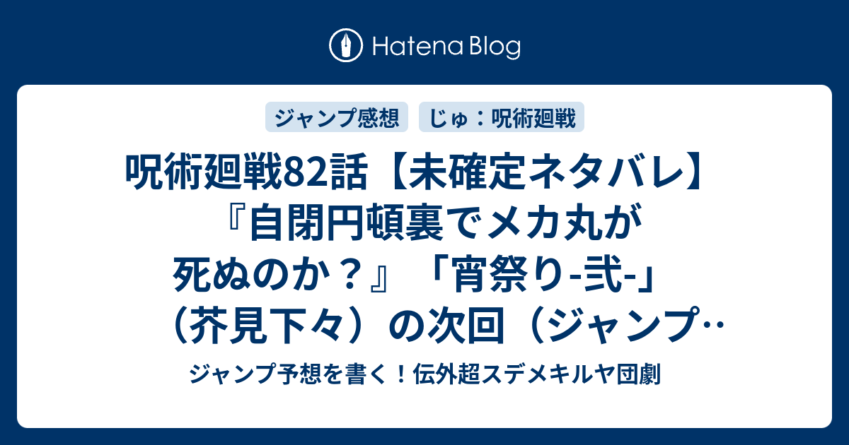 呪術廻戦話 未確定ネタバレ 自閉円頓裏でメカ丸が死ぬのか 宵祭り 弐 芥見下々 の次回 ジャンプ48号予想 感想19年 Wj ジャンプ予想を書く 伝外超スデメキルヤ団劇