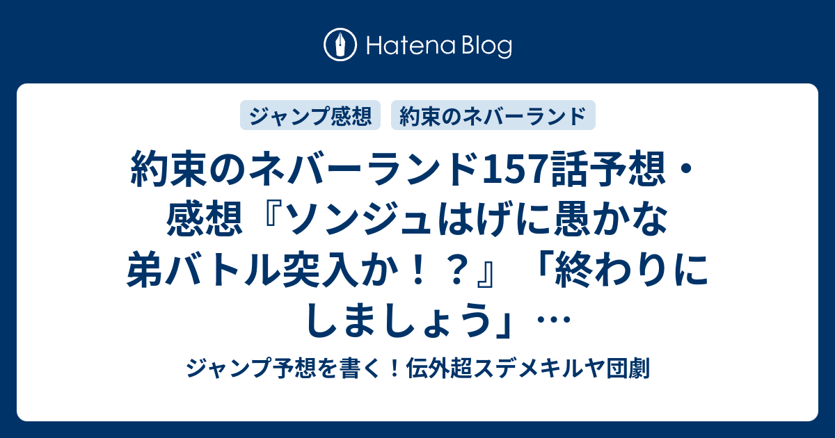 約束のネバーランド157話予想 感想 ソンジュはげに愚かな弟バトル突入か 終わりにしましょう 白井カイウ 出水ぽすか の次回 ジャンプ49号19年 Wj ジャンプ予想を書く 伝外超スデメキルヤ団劇