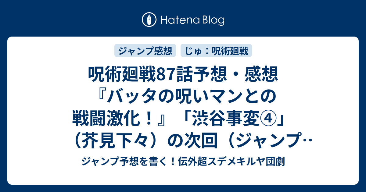 呪術廻戦87話予想 感想 バッタの呪いマンとの戦闘激化 渋谷事変 芥見下々 の次回 ジャンプ1号年 Wj ジャンプ予想を書く 伝外超スデメキルヤ団劇