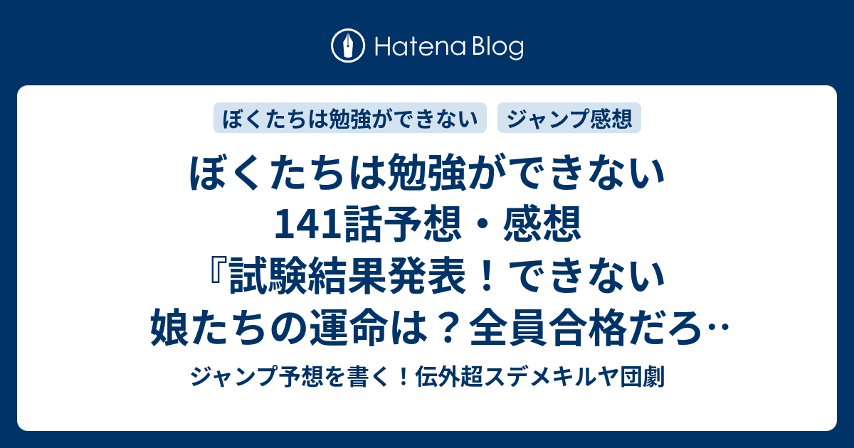 ぼくたちは勉強ができない141話予想 感想 試験結果発表 できない娘たちの運命は 全員合格だろjk そして X の時 筒井大志 の次回 ジャンプ3号2020年 Wj ジャンプ予想を書く 伝外超スデメキルヤ団劇