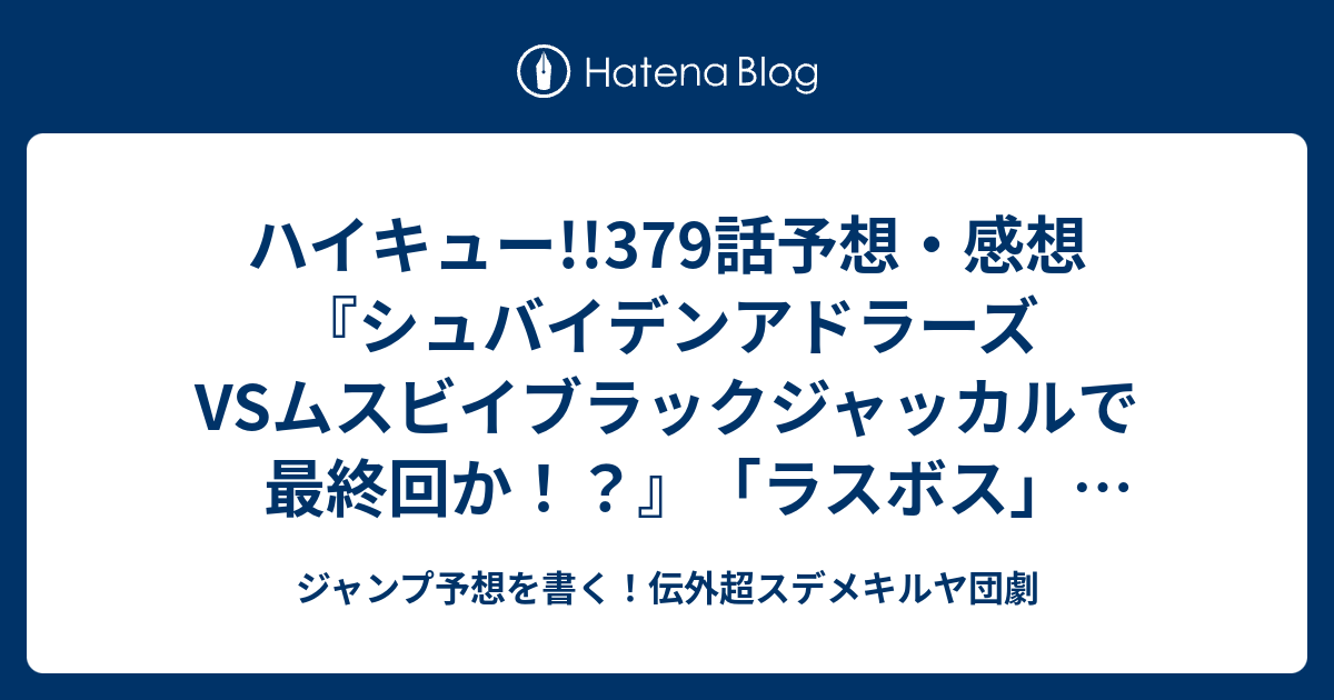 ハイキュー 379話予想 感想 シュバイデンアドラーズvsムスビイブラックジャッカルで最終回か ラスボス 古舘春一 の次回 ジャンプ4 5号2020年 Wj ジャンプ予想を書く 伝外超スデメキルヤ団劇