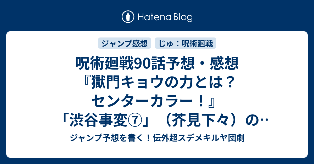 呪術廻戦90話予想 感想 獄門キョウの力とは センターカラー 渋谷事変 芥見下々 の次回 ジャンプ4 5号年 Wj ジャンプ予想を書く 伝外超スデメキルヤ団劇