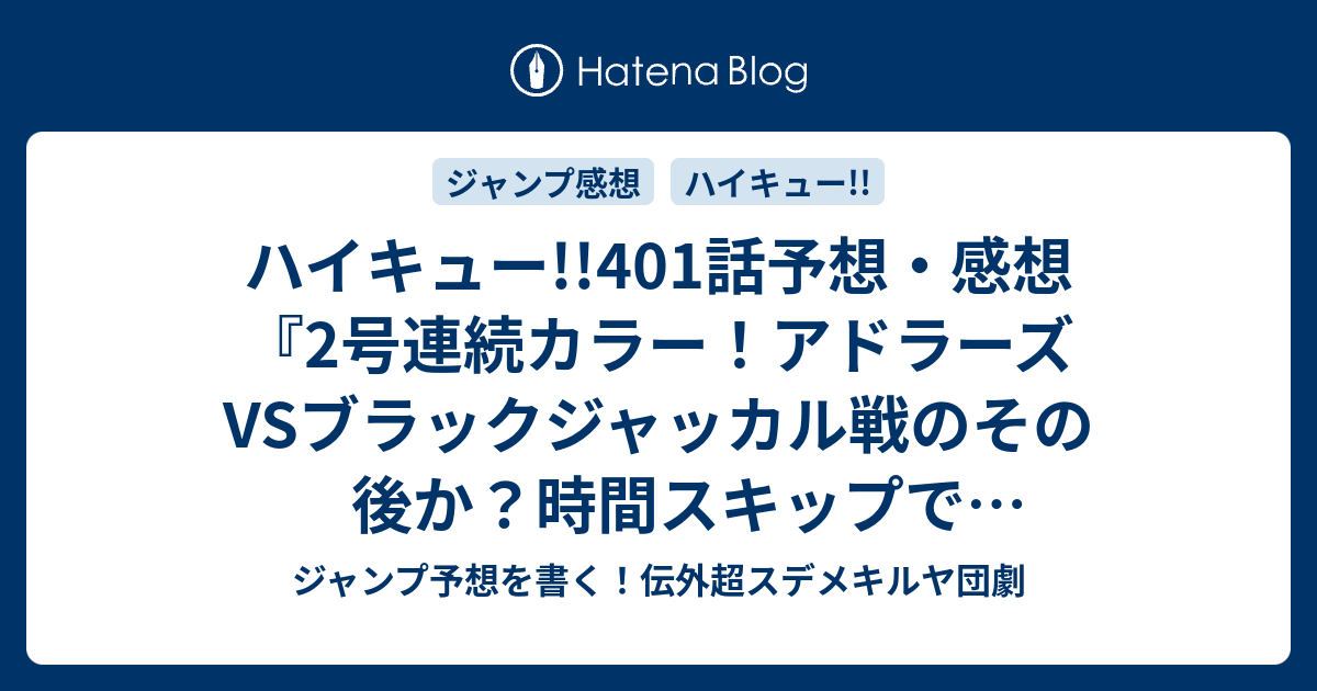 ハイキュー 401話予想 感想 2号連続カラー アドラーズvsブラックジャッカル戦のその後か 時間スキップでオリンピック 妖怪大戦争 2 古舘春一 の次回 ジャンプ31号年 Wj ジャンプ予想を書く 伝外超スデメキルヤ団劇