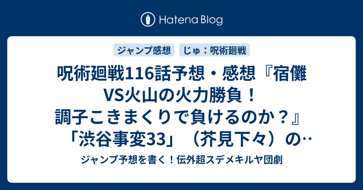 呪術廻戦116話予想 感想 宿儺vs火山の火力勝負 調子こきまくりで負けるのか 渋谷事変33 芥見下々 の次回 ジャンプ33 34号年 Wj ジャンプ予想を書く 伝外超スデメキルヤ団劇