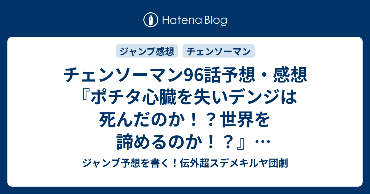 チェンソーマン96話予想 感想 ポチタ心臓を失いデンジは死んだのか 世界を諦めるのか チェンソーマンvs支配の悪魔 藤本タツキ の次回 ジャンプ52号年 Wj ジャンプ予想を書く 伝外超スデメキルヤ団劇