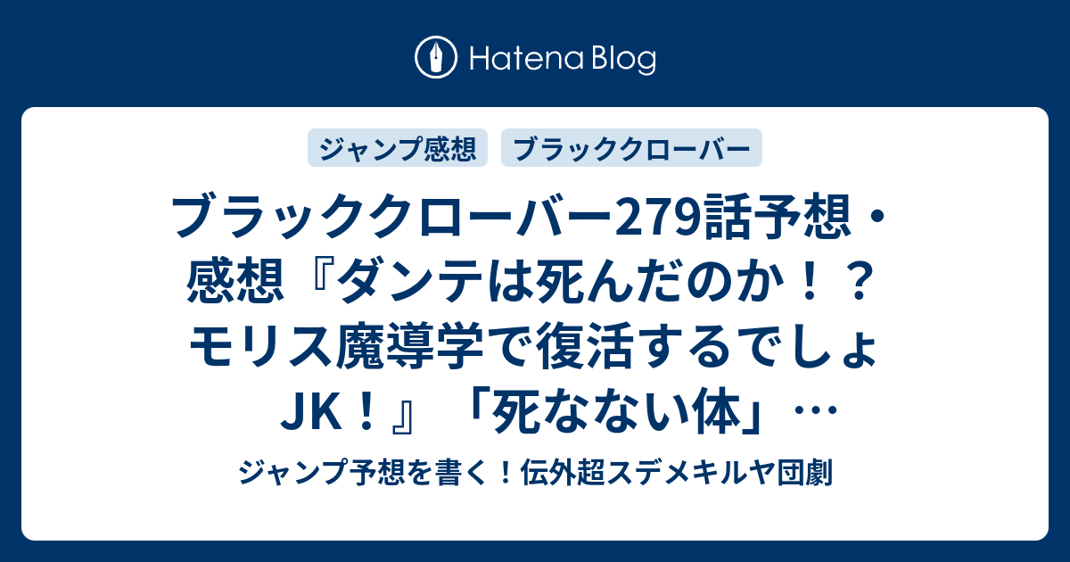 ブラッククローバー279話予想 感想 ダンテは死んだのか モリス魔導学で復活するでしょjk 死なない体 田畠裕基 の次回 ジャンプ7号21年 Wj ジャンプ予想を書く 伝外超スデメキルヤ団劇