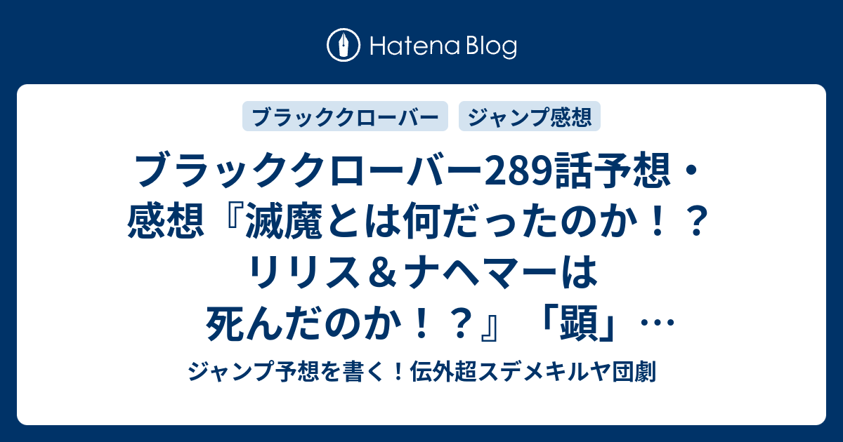 ブラッククローバー2話予想 感想 滅魔とは何だったのか リリス ナヘマーは死んだのか 顕 田畠裕基 の次回 ジャンプ18号21年 Wj ジャンプ予想を書く 伝外超スデメキルヤ団劇