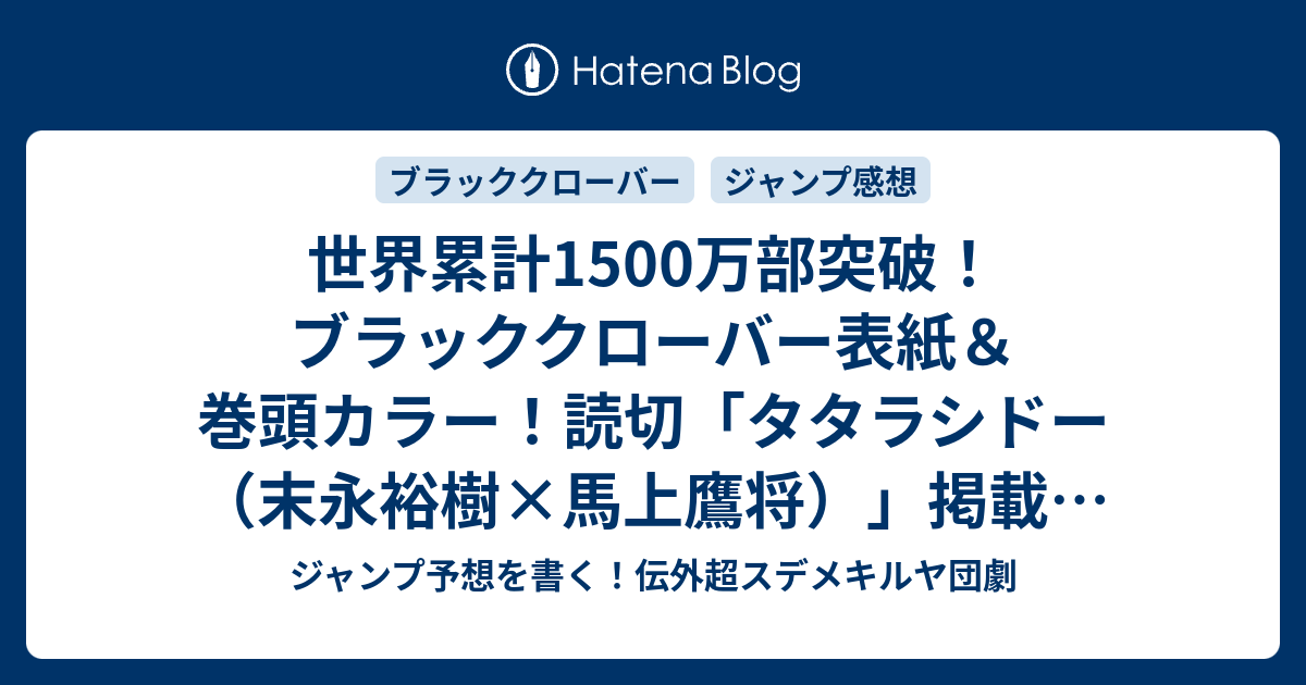 世界累計1500万部突破 ブラッククローバー表紙 巻頭カラー 読切 タタラシドー 末永裕樹 馬上鷹将 掲載 ジャンプ27号予想記事まとめ 21年 ジャンプ予想を書く 伝外超スデメキルヤ団劇