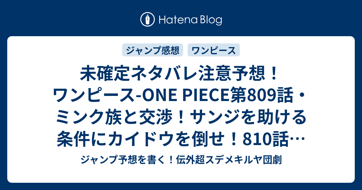 未確定ネタバレ注意予想 ワンピース One Piece第809話 ミンク族と交渉 サンジを助ける条件にカイドウを倒せ 810話でルフィ傘下壊滅か ジャンプ感想未来 画バレなし ジャンプ予想を書く 伝外超スデメキルヤ団劇