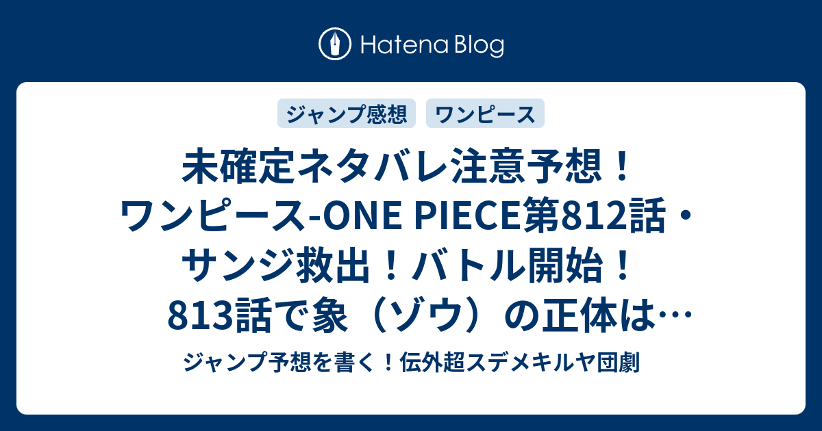 B ワンピース 未確定ネタバレ注意予想 ワンピース One Piece第812話 サンジ救出 バトル開始 813話で象 ゾウ の正体は悪魔の実を食べた島であった ジャンプ感想未来 画バレなし ジャンプ予想を書く 伝外超スデメキルヤ団劇