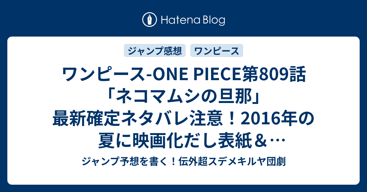 ワンピース One Piece第809話 ネコマムシの旦那 最新確定ネタバレ注意 16年の夏に映画化だし表紙 巻頭カラー扉絵で 尾田栄一郎 先生が次号休載なのも仕方がない こちら一言ジャンプ感想01号 16年 画バレないよ Wj ジャンプ予想を書く 伝外超スデメキルヤ団劇