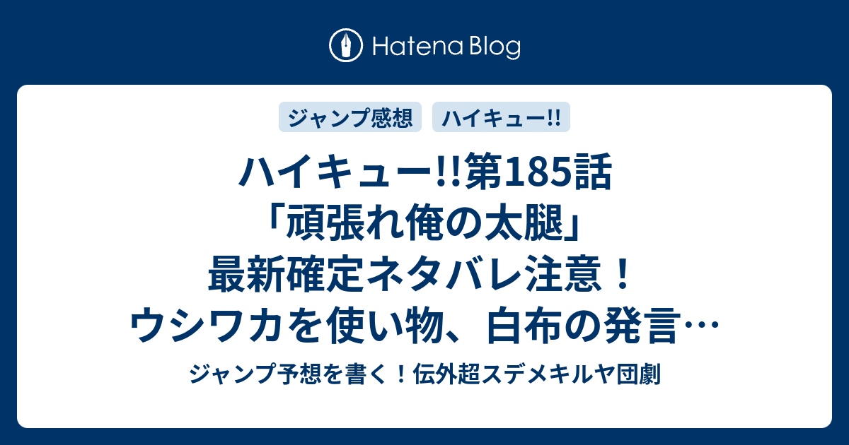 ハイキュー 第185話 頑張れ俺の太腿 最新確定ネタバレ注意 ウシワカを使い物 白布の発言のbl感がすごい 古舘春一 こちら一言ジャンプ感想01号 16年 画バレないよ Wj ジャンプ予想を書く 伝外超スデメキルヤ団劇