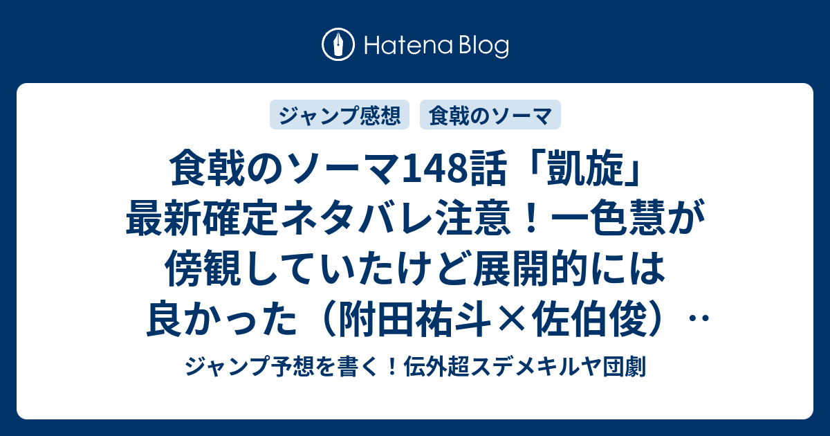 食戟のソーマ148話 凱旋 最新確定ネタバレ注意 一色慧が傍観していたけど展開的には良かった 附田祐斗 佐伯俊 こちら一言ジャンプ感想03 04号 16年 画バレないよ Wj ジャンプ予想を書く 伝外超スデメキルヤ団劇