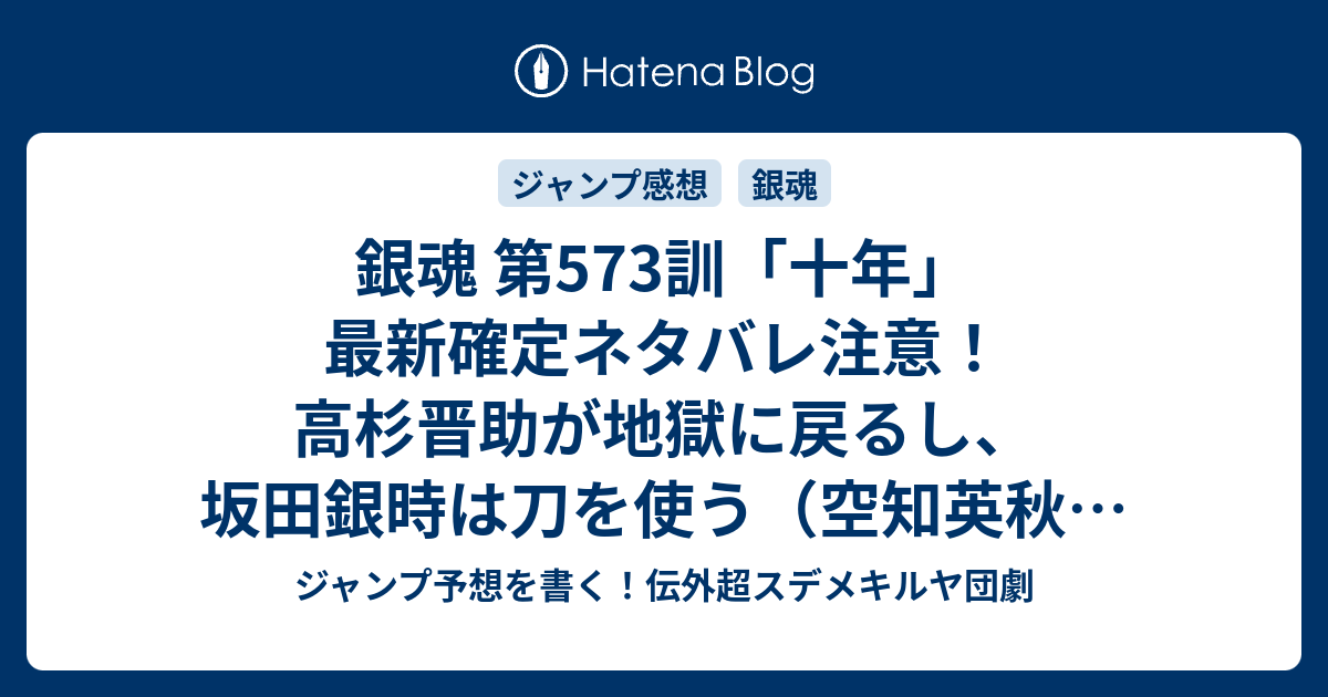 銀魂 第573訓 十年 最新確定ネタバレ注意 高杉晋助が地獄に戻るし 坂田銀時は刀を使う 空知英秋 こちら一言ジャンプ感想09号 16年 画バレないよ Wj ジャンプ予想を書く 伝外超スデメキルヤ団劇