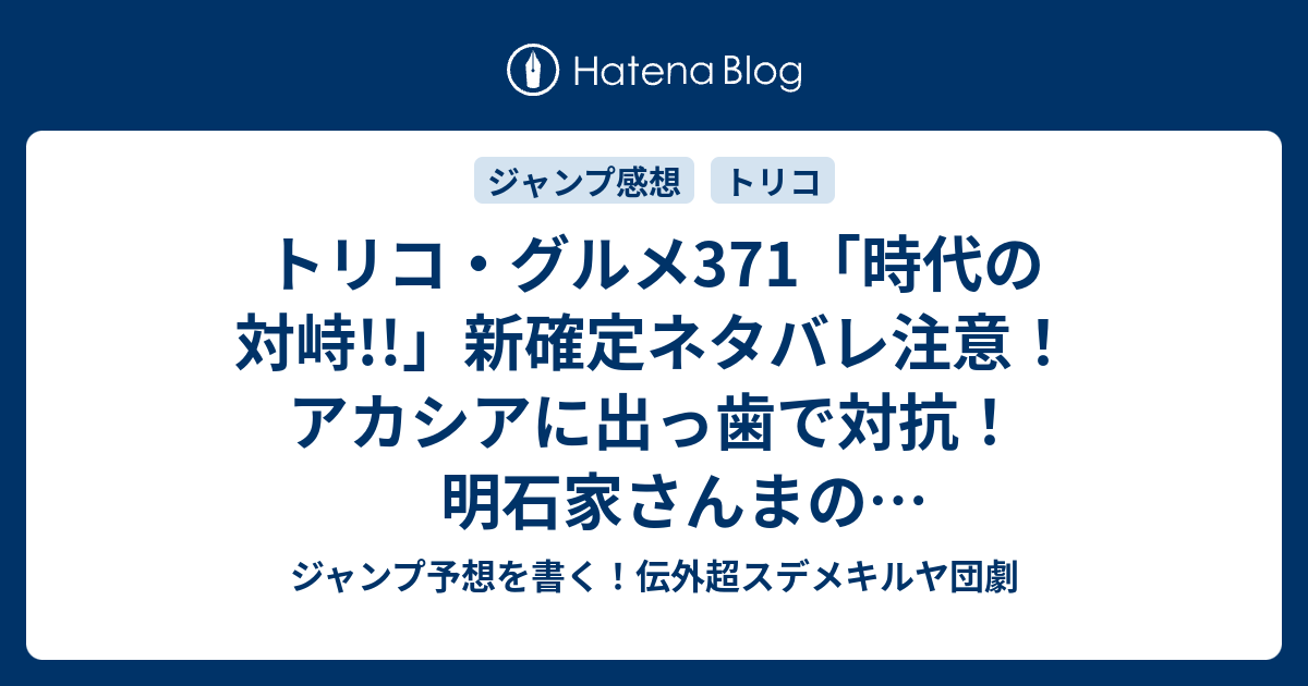 トリコ グルメ371 時代の対峙 新確定ネタバレ注意 アカシアに出っ歯で対抗 明石家さんまのメタファーなのか 島袋光年 最こちら一言ジャンプ感想25号 16年 画バレないよ Wj ジャンプ予想を書く 伝外超スデメキルヤ団劇