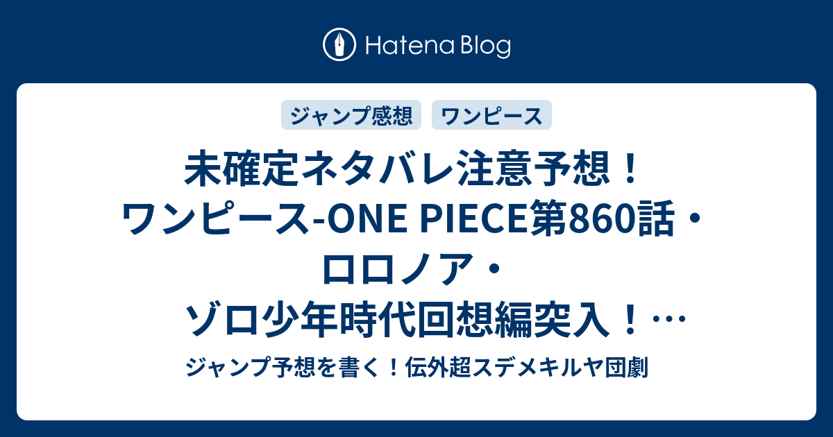 未確定ネタバレ注意予想 ワンピース One Piece第860 話 ロロノア ゾロ少年時代回想編突入 ジェルマ66も関係したりして 861話でサンジの少年時代も ジャンプ感想未来 画バレなし ジャンプ予想を書く 伝外超スデメキルヤ団劇