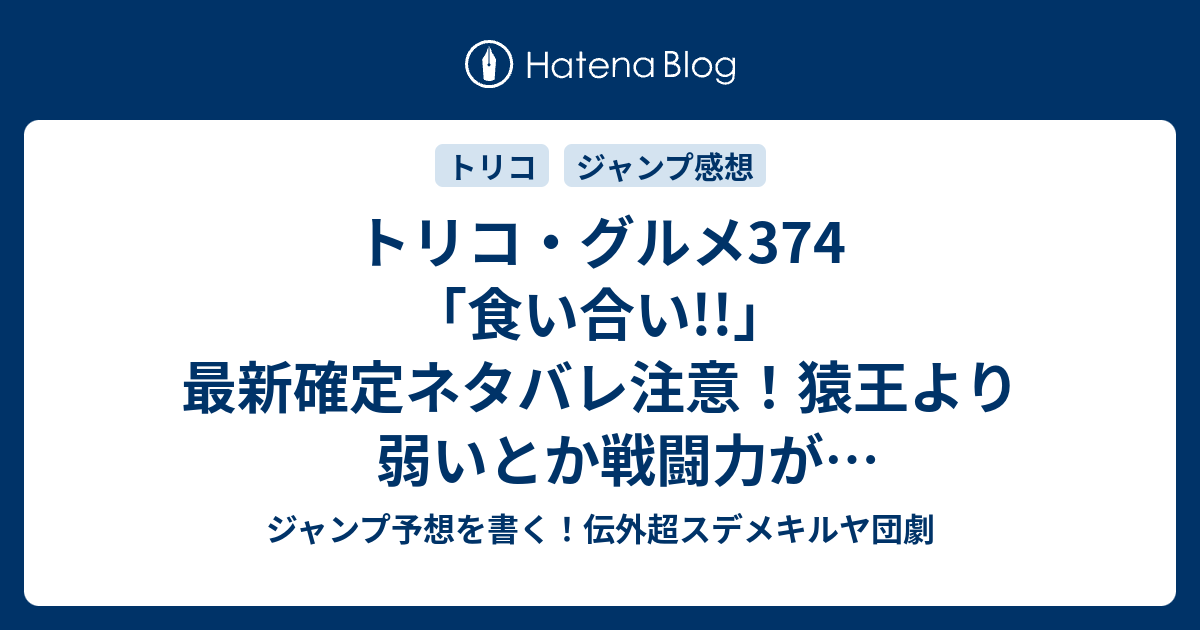 トリコ グルメ374 食い合い 最新確定ネタバレ注意 猿王より弱いとか戦闘力がインフレかデフレかよくわからん 島袋光年 こちら一言ジャンプ感想28号 16年 画バレないよ Wj ジャンプ予想を書く 伝外超スデメキルヤ団劇